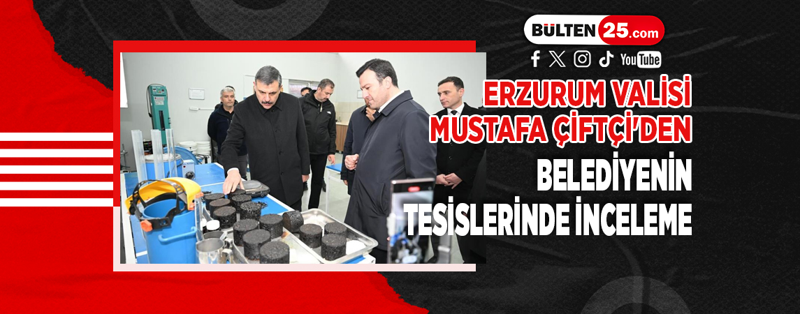 ERZURUM VALİSİ MUSTAFA ÇİFTÇİ'DEN BELEDİYENİN TESİSLERİNDE İNCELEME