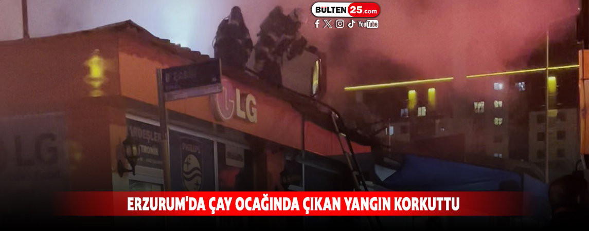 ERZURUM'DA ÇAY OCAĞINDA ÇIKAN YANGIN KORKUTTU