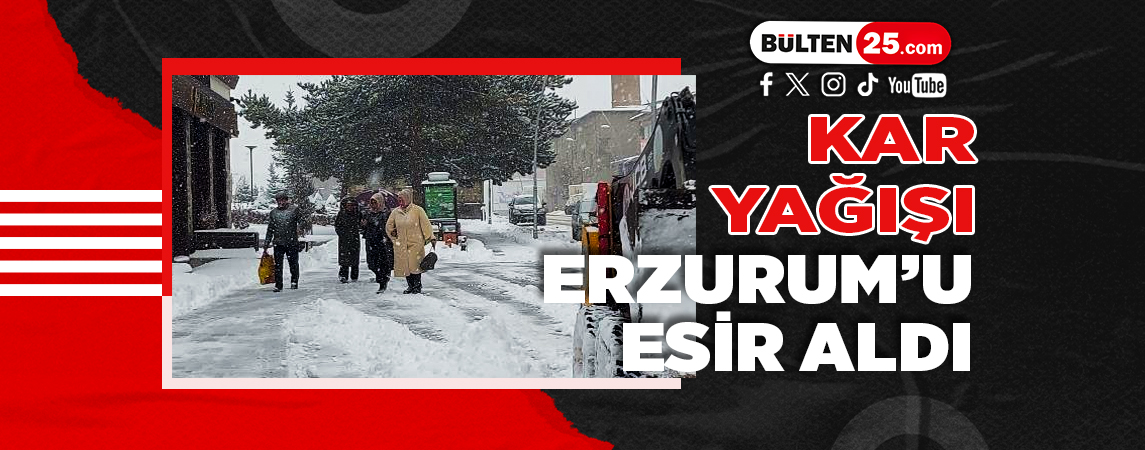 KAR YAĞIŞI ERZURUM’U ESİR ALDI