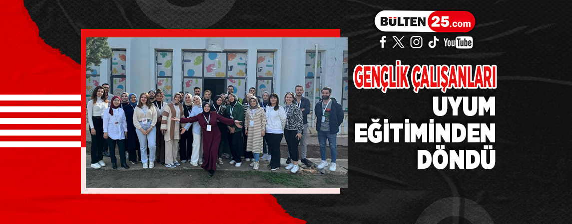 GENÇLİK ÇALIŞANLARI UYUM EĞİTİMİNDEN DÖNDÜ