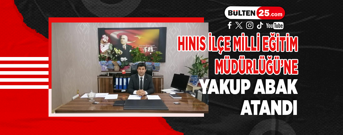 HINIS İLÇE MİLLİ EĞİTİM MÜDÜRLÜĞÜ’NE YAKUP ABAK ATANDI