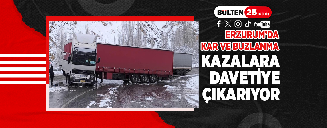 ERZURUM’DA KAR VE BUZLANMA KAZALARA DAVETİYE ÇIKARIYOR
