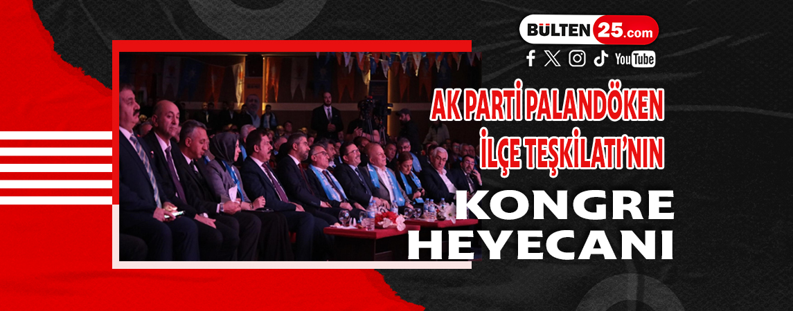 AK PARTİ PALANDÖKEN İLÇE TEŞKİLATI’NIN KONGRE HEYECANI