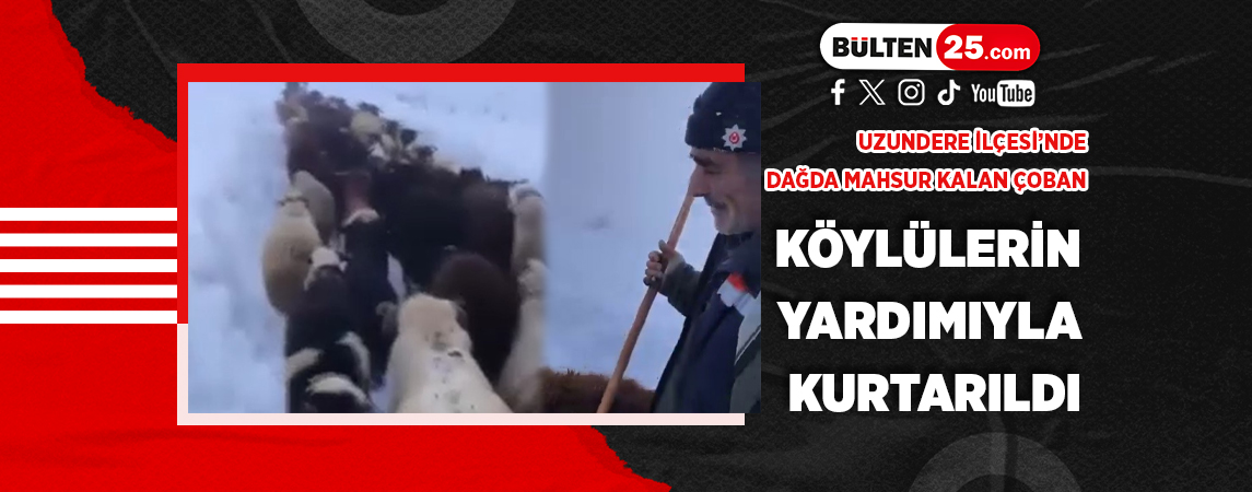 UZUNDERE İLÇESİ’NDE DAĞDA MAHSUR KALAN ÇOBAN KÖYLÜLERİN YARDIMIYLA KURTARILDI
