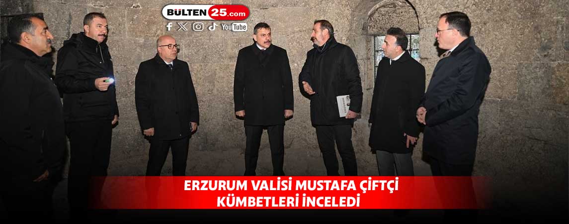 ERZURUM VALİSİ MUSTAFA ÇİFTÇİ KÜMBETLERİ İNCELEDİ
