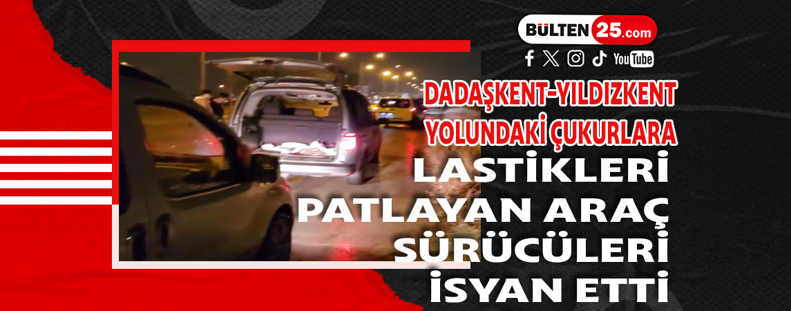 DADAŞKENT-YILDIZKENT YOLUNDAKİ ÇUKURLARA, LASTİKLERİ PATLAYAN ARAÇ SÜRÜCÜLERİ İSYAN ETTİ