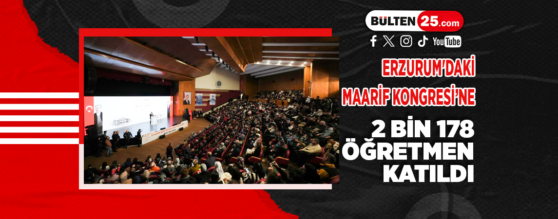 ERZURUM'DAKİ MAARİF KONGRESİ’NE 2 BİN 178 ÖĞRETMEN KATILDI