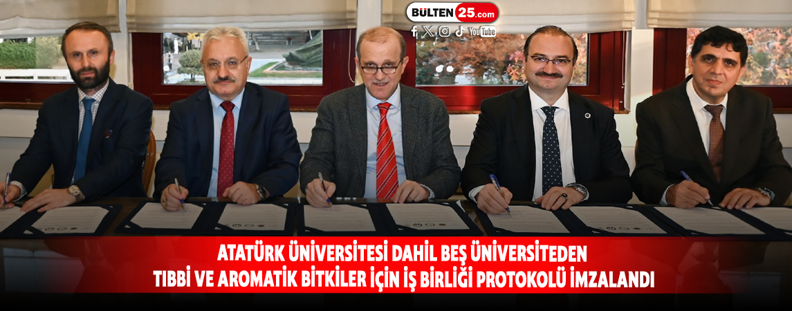 ATATÜRK ÜNİVERSİTESİ DAHİL BEŞ ÜNİVERSİTEDEN TIBBİ VE AROMATİK BİTKİLER İÇİN İŞ BİRLİĞİ PROTOKOLÜ İMZALANDI
