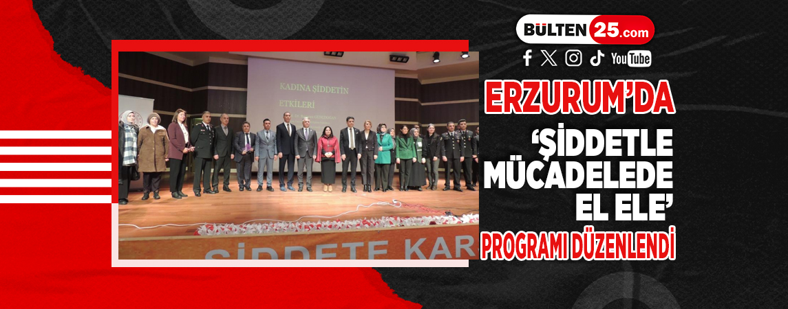 ERZURUM’DA ‘ŞİDDETLE MÜCADELEDE EL ELE’ PROGRAMI DÜZENLENDİ