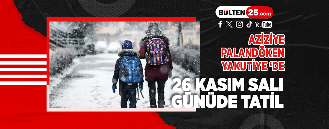 AZİZİYE, PALANDÖKEN VE YAKUTİYE 26 KASIM SALI GÜNÜDE TATİL
