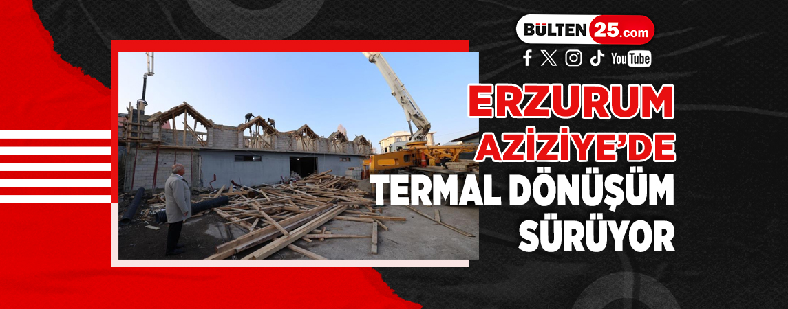 ERZURUM AZİZİYE’DE TERMAL DÖNÜŞÜM SÜRÜYOR
