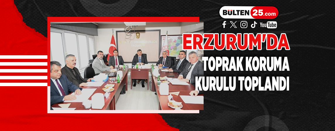 ERZURUM'DA TOPRAK KORUMA KURULU TOPLANDI