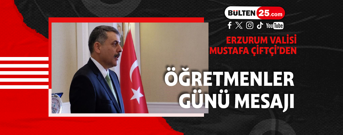 ERZURUM VALİSİ MUSTAFA ÇİFTÇİ’DEN ÖĞRETMENLER GÜNÜ MESAJI