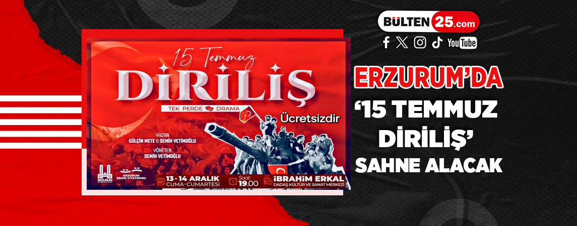 ERZURUM'DA ‘15 TEMMUZ DİRİLİŞ’ SAHNE ALACAK