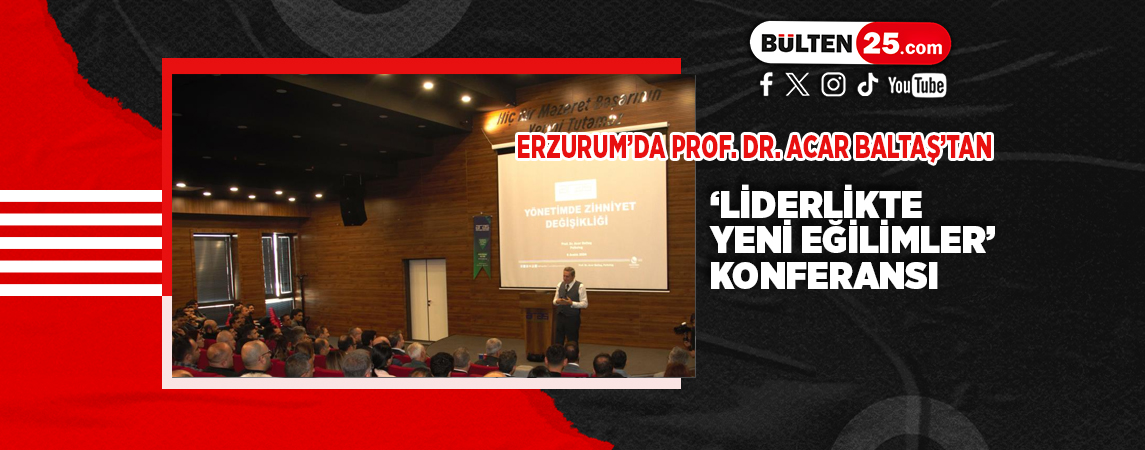 ERZURUM’DA PROF. DR. ACAR BALTAŞ’TAN ‘LİDERLİKTE YENİ EĞİLİMLER’ KONFERANSI