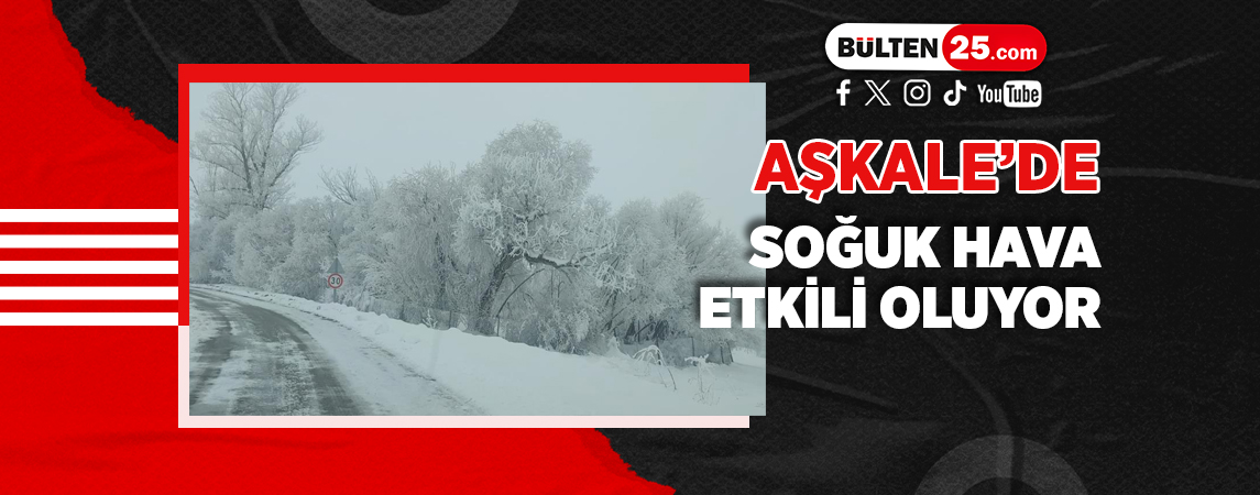 AŞKALE’DE SOĞUK HAVA ETKİLİ OLUYOR