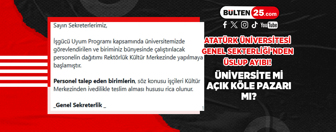ATATÜRK ÜNİVERSİTESİ GENEL SEKTERLİĞİ’NDEN ÜSLUP AYIBI! ÜNİVERSİTE Mİ AÇIK KÖLE PAZARI MI?