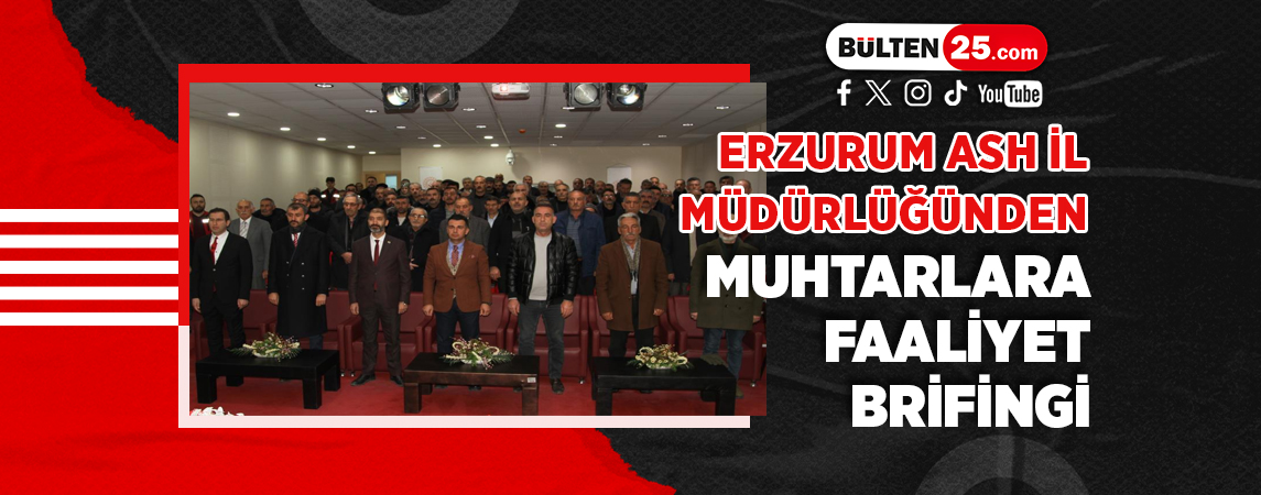 ERZURUM ASH İL MÜDÜRLÜĞÜNDEN MUHTARLARA FAALİYET BRİFİNGİ