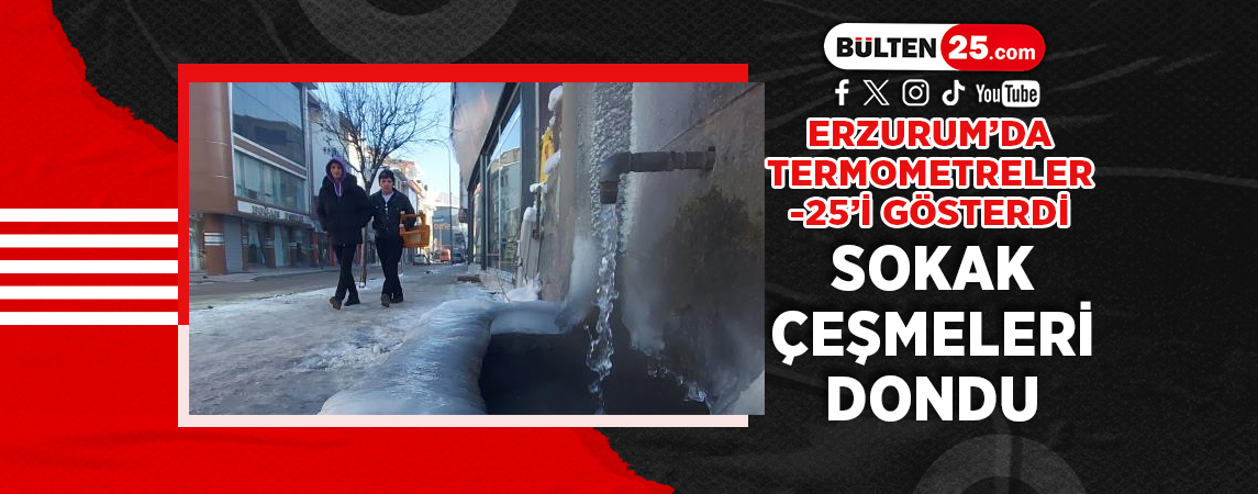 ERZURUM’DA TERMOMETRELER -25’İ GÖSTERDİ, SOKAK ÇEŞMELERİ DONDU