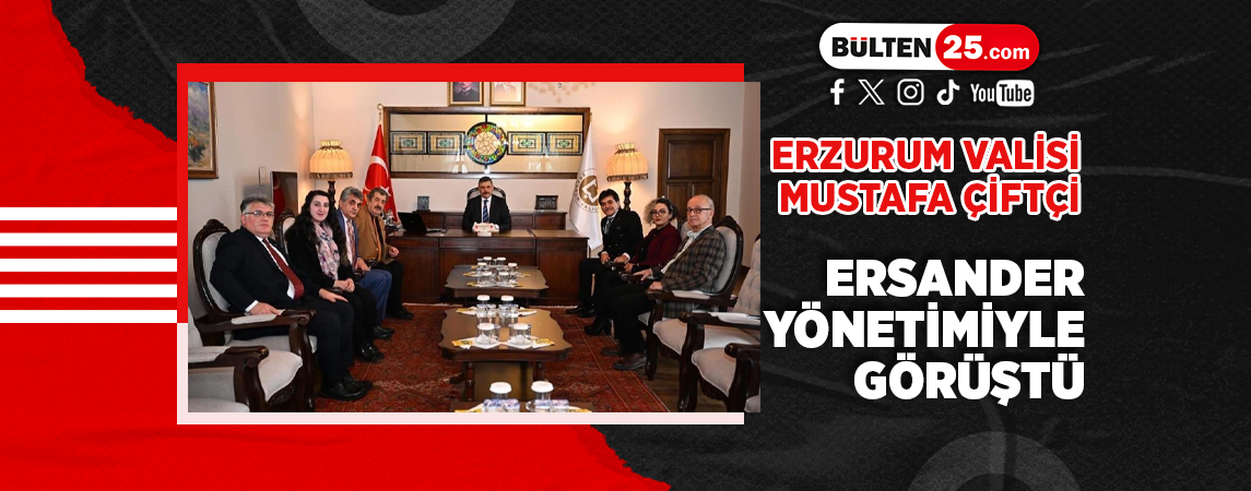 ERZURUM VALİSİ MUSTAFA ÇİFTÇİ, ERSANDER YÖNETİMİYLE GÖRÜŞTÜ