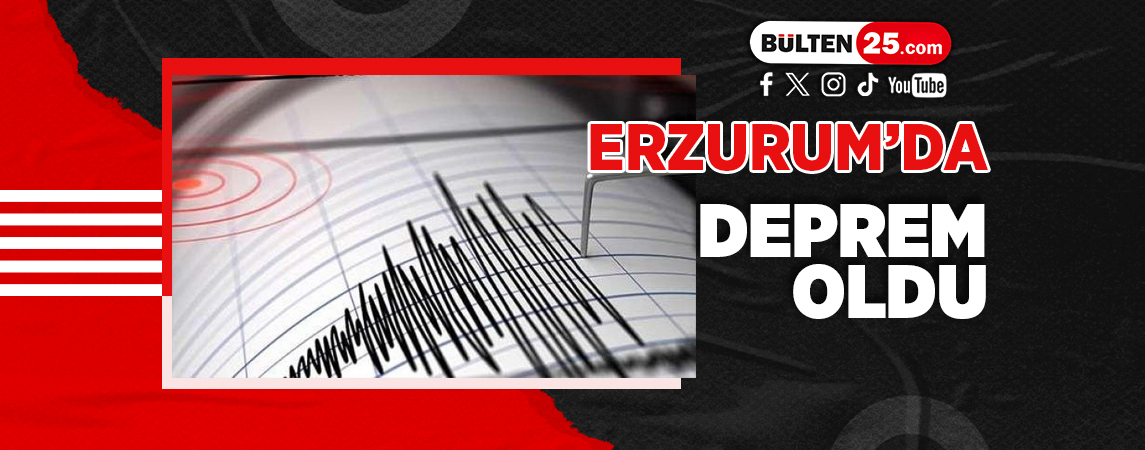 ERZURUM’DA DEPREM OLDU
