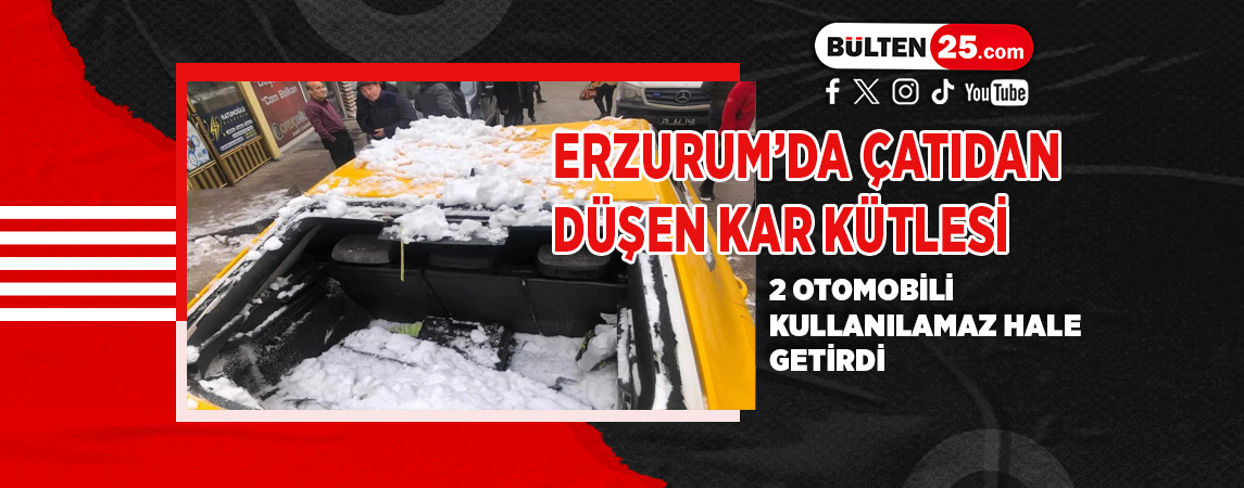 ERZURUM’DA ÇATIDAN DÜŞEN KAR KÜTLESİ 2 OTOMOBİLİ KULLANILAMAZ HALE GETİRDİ