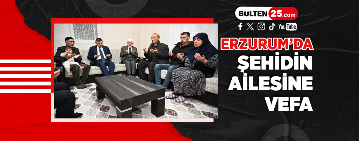 ERZURUM’DA ŞEHİDİN AİLESİNE VEFA