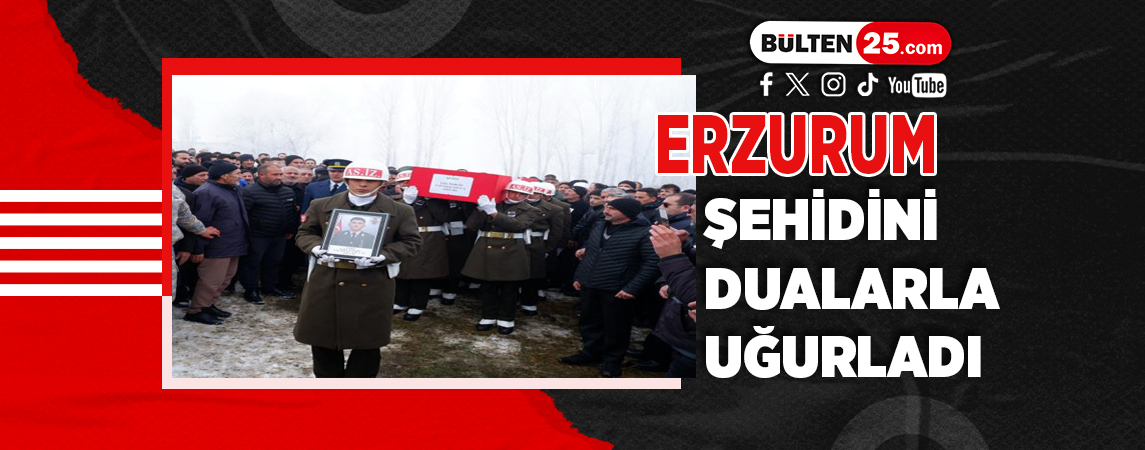ERZURUM ŞEHİDİNİ DUALARLA UĞURLADI