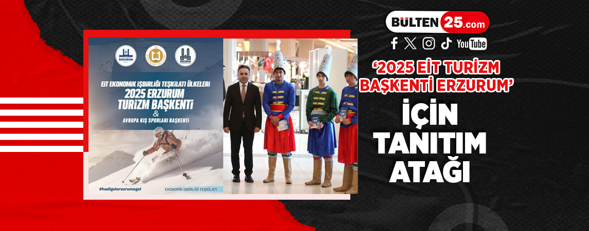 ‘2025 EİT TURİZM BAŞKENTİ ERZURUM’ İÇİN TANITIM ATAĞI