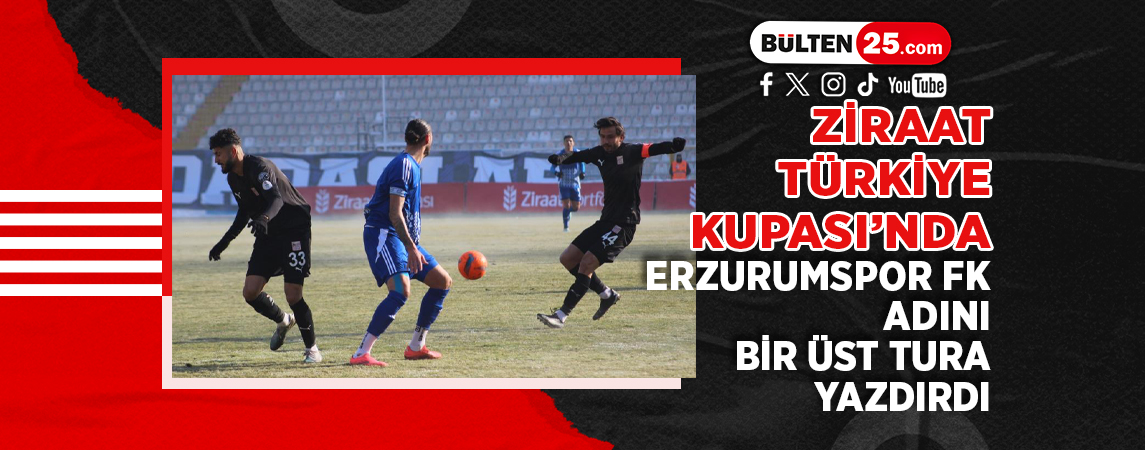 ZİRAAT TÜRKİYE KUPASI’NDA ERZURUMSPOR FK ADINI BİR ÜST TURA YAZDIRDI