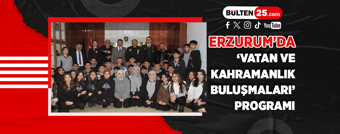 ERZURUM'DA ‘VATAN VE KAHRAMANLIK BULUŞMALARI’ PROGRAMI