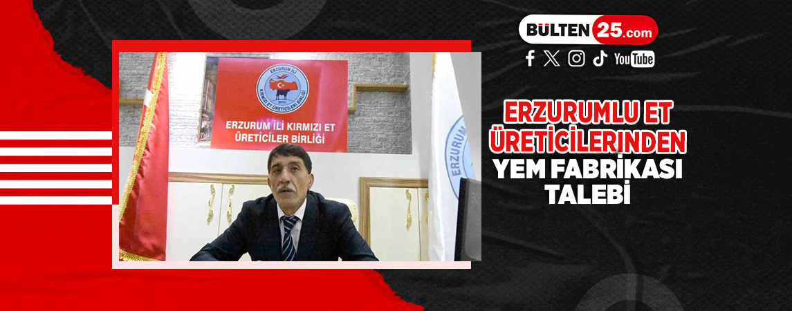 ERZURUMLU ET ÜRETİCİLERİNDEN YEM FABRİKASI TALEBİ