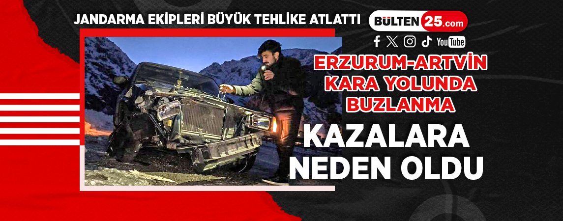 ERZURUM-ARTVİN KARA YOLUNDA BUZLANMA KAZALARA NEDEN OLDU
