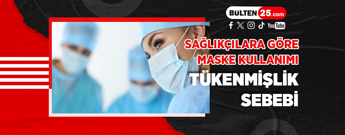 SAĞLIKÇILARA GÖRE MASKE KULLANIMI TÜKENMİŞLİK SEBEBİ