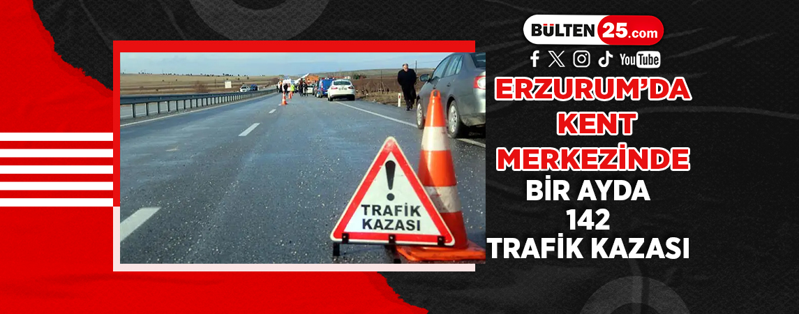 ERZURUM’DA KENT MERKEZİNDE BİR AYDA 142 TRAFİK KAZASI