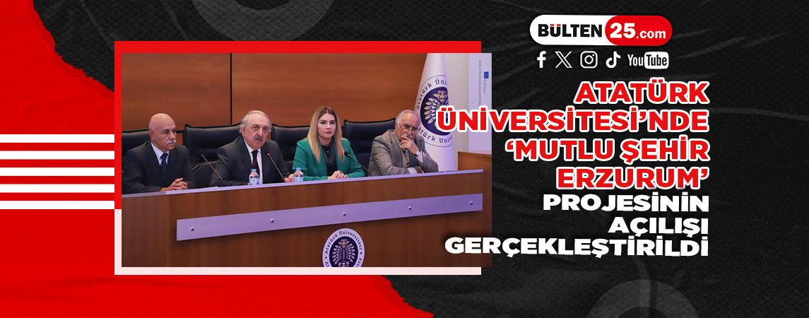 ATATÜRK ÜNİVERSİTESİ’NDE ‘MUTLU ŞEHİR ERZURUM’ PROJESİNİN AÇILIŞI GERÇEKLEŞTİRİLDİ