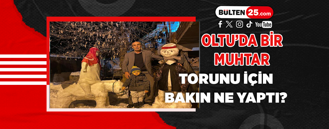 OLTU’DA BİR MUHTAR TORUNU İÇİN BAKIN NE YAPTI?