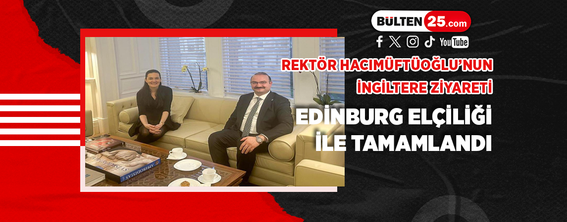 REKTÖR HACIMÜFTÜOĞLU’NUN İNGİLTERE ZİYARETİ EDİNBURG ELÇİLİĞİ İLE TAMAMLANDI