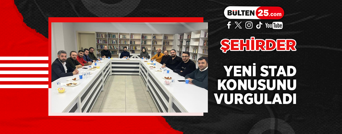 ŞEHİRDER YENİ STAD KONUSUNU VURGULADI
