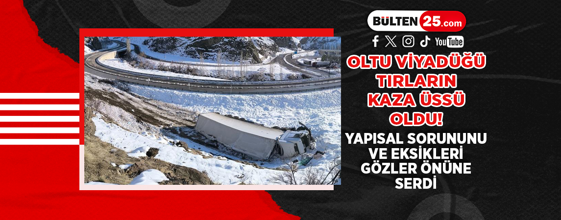 OLTU VİYADÜĞÜ TIRLARIN KAZA ÜSSÜ OLDU! YAPISAL SORUNUNU VE EKSİKLERİ GÖZLER ÖNÜNE SERDİ