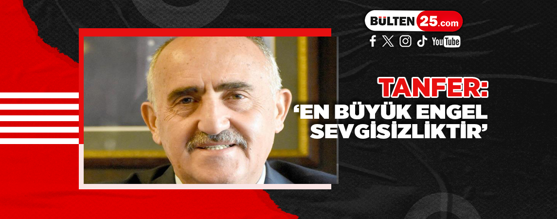 TANFER: ‘EN BÜYÜK ENGEL SEVGİSİZLİKTİR’