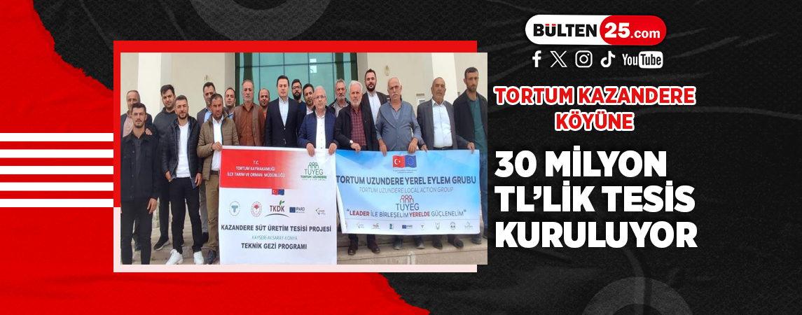 TORTUM KAZANDERE KÖYÜNE 30 MİLYON TL’LİK TESİS KURULUYOR