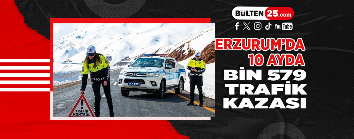 ERZURUM’DA 10 AYDA BİN 579 TRAFİK KAZASI