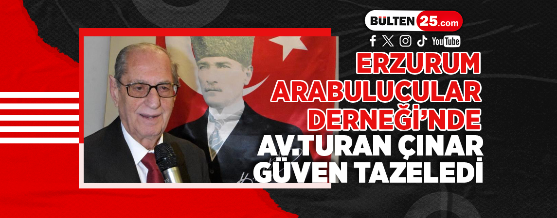 ERZURUM ARABULUCULAR DERNEĞİ’NDE AV.TURAN ÇINAR GÜVEN TAZELEDİ