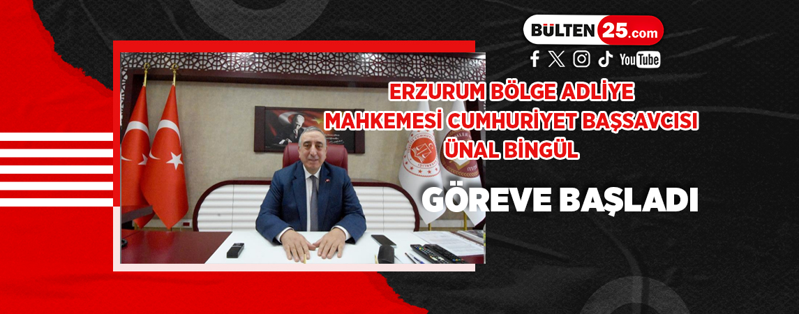 ERZURUM BÖLGE ADLİYE MAHKEMESİ CUMHURİYET BAŞSAVCISI ÜNAL BİNGÜL GÖREVE BAŞLADI