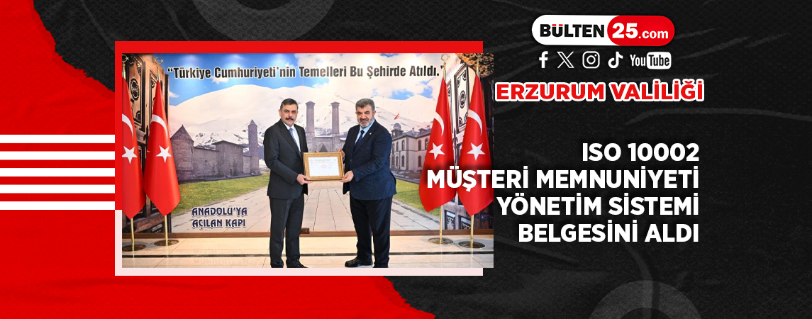ERZURUM VALİLİĞİ, ISO 10002 MÜŞTERİ MEMNUNİYETİ YÖNETİM SİSTEMİ BELGESİNİ ALDI
