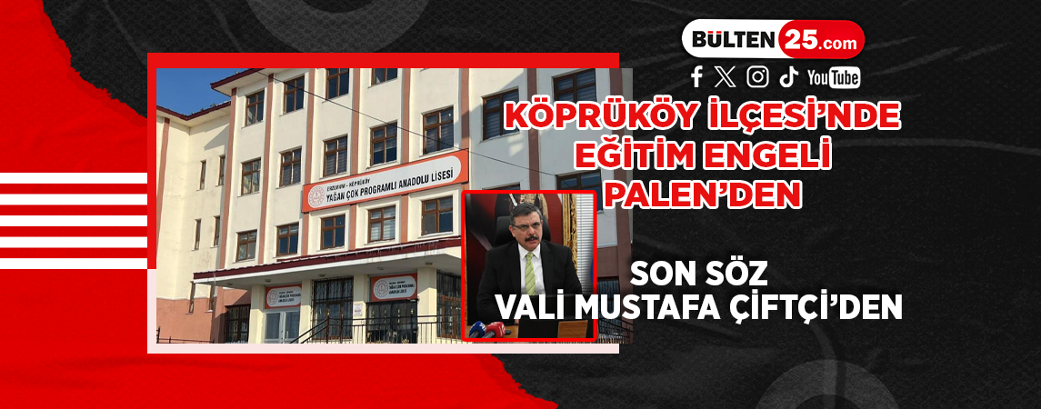 KÖPRÜKÖY İLÇESİ’NDE EĞİTİM ENGELİ PALEN’DEN SON SÖZ VALİ MUSTAFA ÇİFTÇİ’DEN