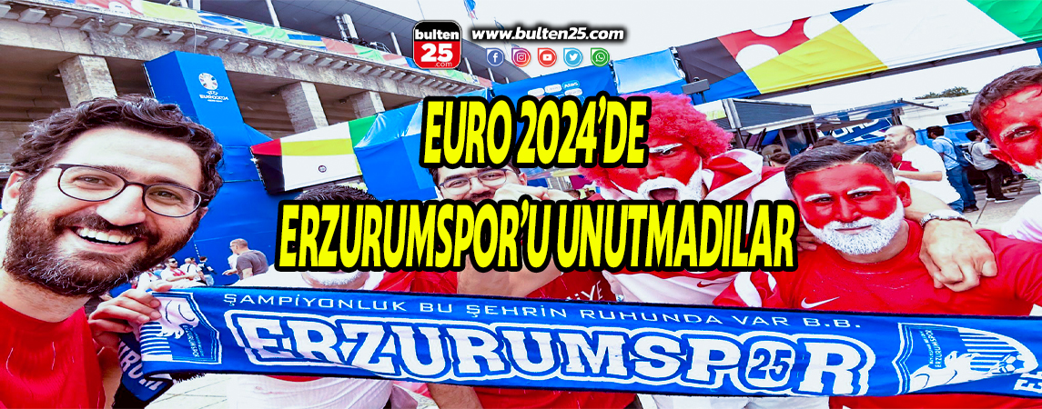 EURO 2024’DE ERZURUMSPOR’U UNUTMADILAR
