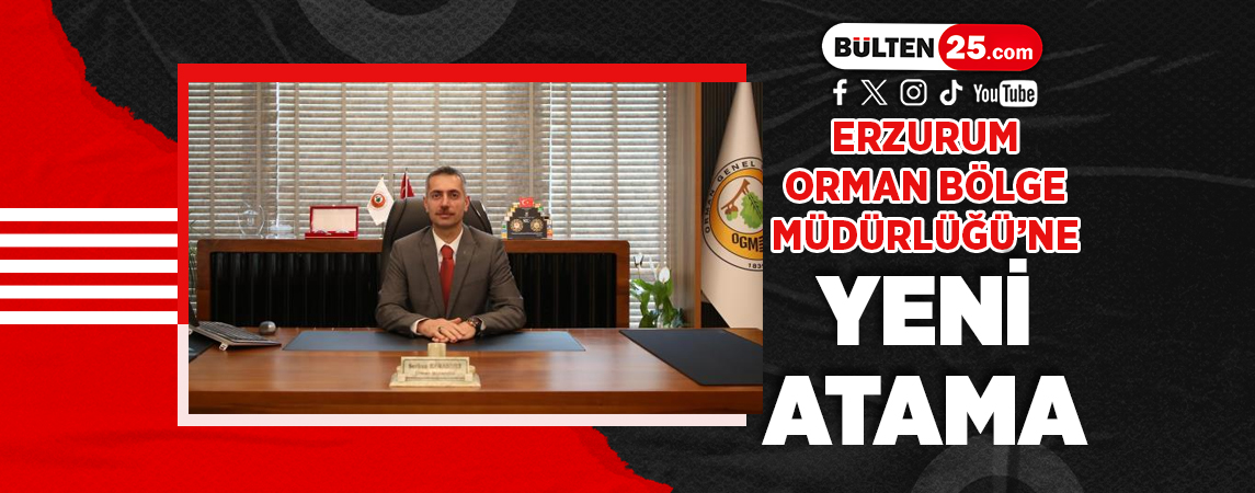 ERZURUM ORMAN BÖLGE MÜDÜRLÜĞÜ’NE YENİ ATAMA