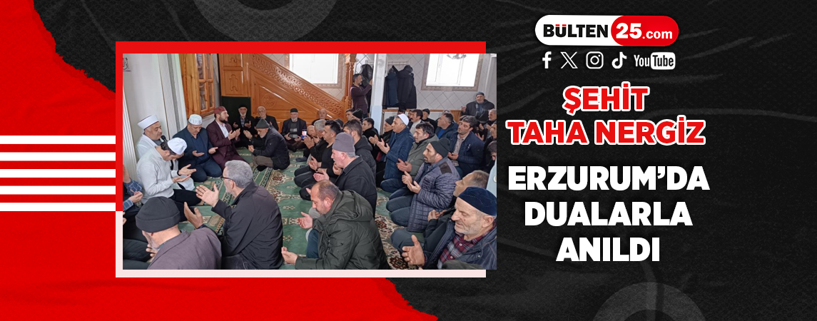 ŞEHİT TAHA NERGİZ, ERZURUM’DA DUALARLA ANILDI